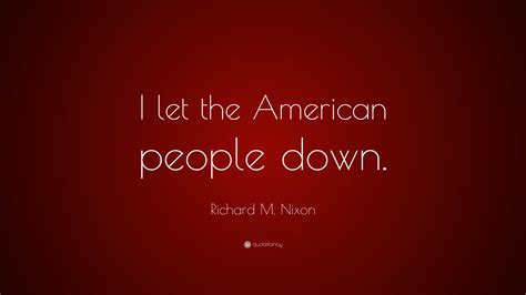 Richard M Nixon Quote I Let The American People Down