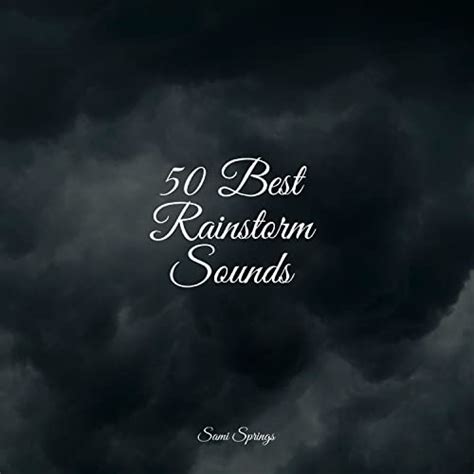 50 Best Rainstorm Sounds De Sounds Of Nature Relaxation Ambient Music Therpy And Soothing Chill