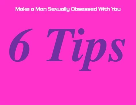 Make A Man Sexually Obsessed Without Even Touching6 Tips
