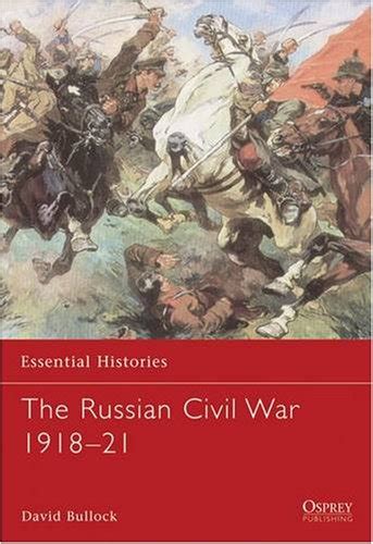 The Russian Civil War 1918 22 Essential Histories Bullock David