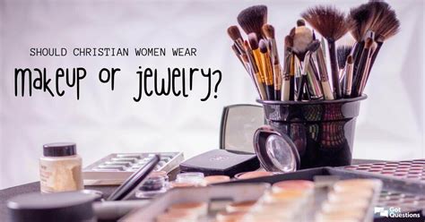 Should Christian Women Wear Makeup Or Jewelry