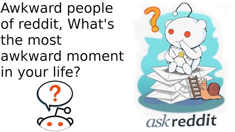 Awkward People Of Reddit Whats The Most Awkward Moment In Your Life
