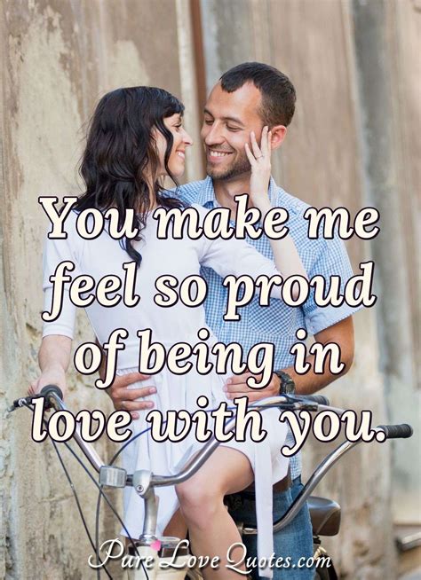 You Make Me Feel So Proud Of Being In Love With You Purelovequotes