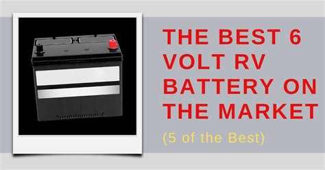 The Best 6 Volt Rv Battery On The Market 5 Of The Best Life In Rv