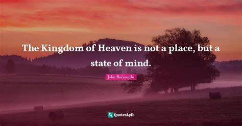 The Kingdom Of Heaven Is Not A Place But A State Of Mind Quote By
