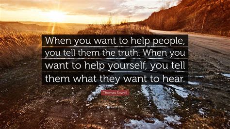 Thomas Sowell Quote “when You Want To Help People You Tell Them The