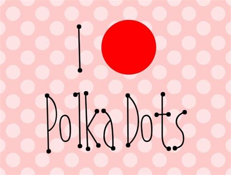I Love Polka Dots Polka Dots Stripes Fashion Details Fun Quotes