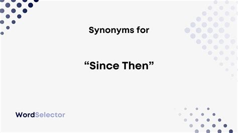 12 Synonyms For “since Then” Wordselector