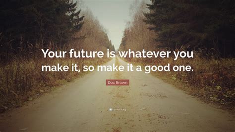 Doc Brown Quote Your Future Is Whatever You Make It So Make It A
