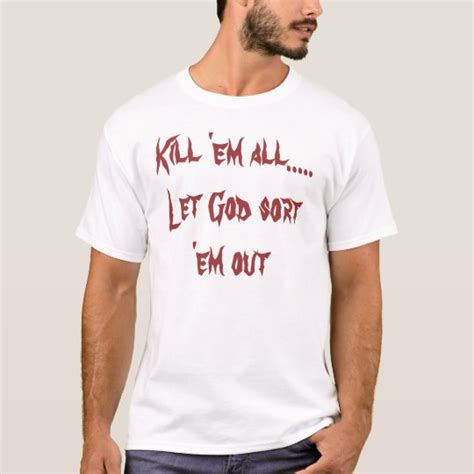 kill em all let god sort em out t shirt