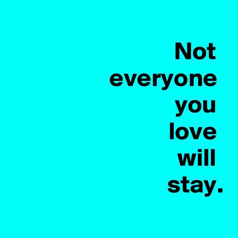 Not Everyone You Love Will Stay Post By Andshecame On Boldomatic