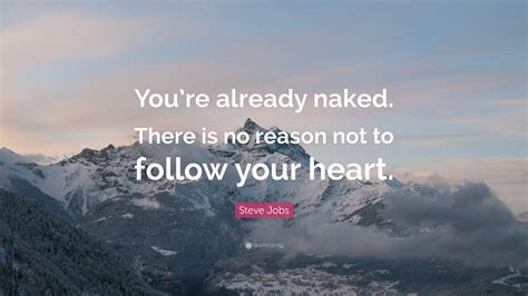 Steve Jobs Quote Youre Already Naked There Is No Reason Not To Follow Your Heart