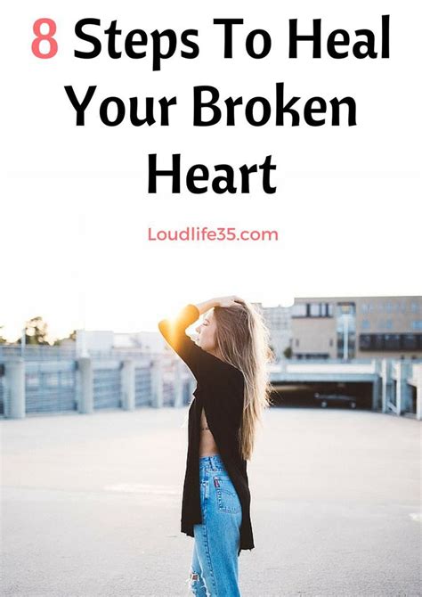Loud Life How To Heal And Move On From A Broken Heart 8 Steps To Heal Your Broken Heart With
