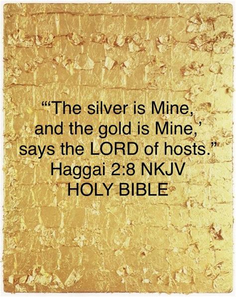 The Silver Is Mine And The Gold Is Mine Says The Lord Of Hosts