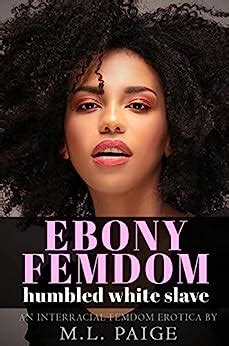 Ebony Femdom Humbled White Slave An Interracial Femdom Erotica Ebook Paige M L Amazon Com