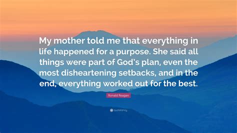 Explore 1000 in the end quotes by authors including martin luther king, jr., francois de la rochefoucauld, and c. Ronald Reagan Quote: "My mother told me that everything in life happened for a purpose. She said ...