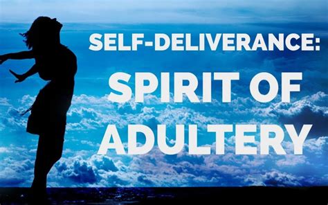 Deliverance From The Spirit Of Adultery Self Deliverance Prayers