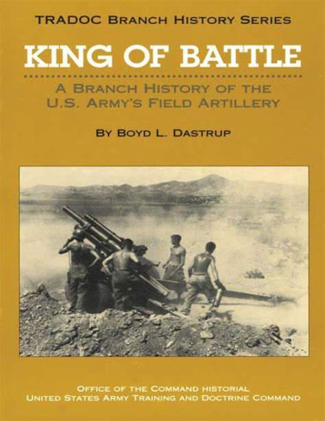 King Of Battle A Branch History Of The Us Armys Field Artillery By