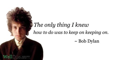 Bob Dylan Quotes On Life Success And Money Well Quo