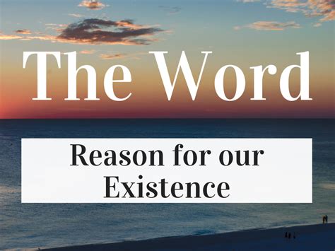 The Word Reason For Our Existence Truth That Inspires