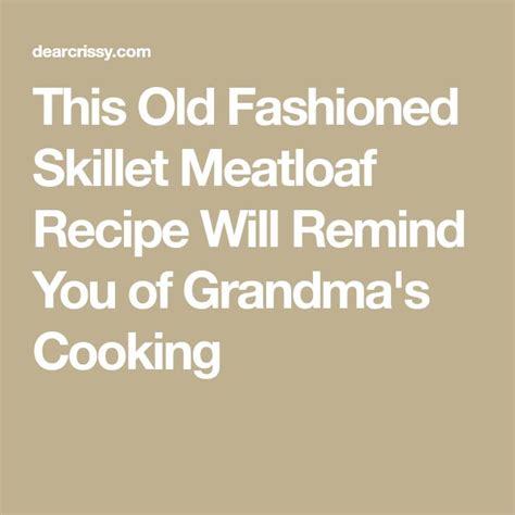 1 teaspoon chopped fresh sage leaves or 1/4 teaspoon dried sage leaves. This Old Fashioned Skillet Meatloaf Recipe Will Remind You of Grandma's Cooking | Recipe ...