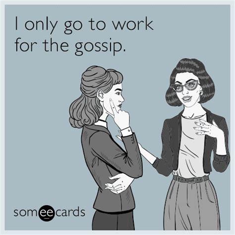 I Only Go To Work For The Gossip Workplace Ecard