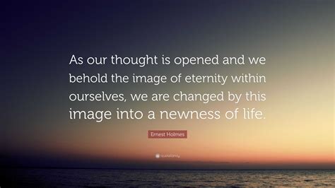 Ernest Holmes Quote “as Our Thought Is Opened And We Behold The Image