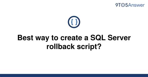 Solved Best Way To Create A SQL Server Rollback Script 9to5Answer