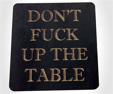Dont Fuck Up The Table Coasters Cool Sht You Can Buy Find Cool Things To Buy