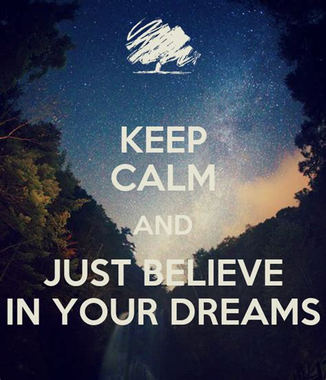 Keep Calm And Just Believe In Your Dreams Keep Calm And Carry On