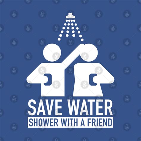 Save Water Shower With A Friend Save Water Shower With A Friend T