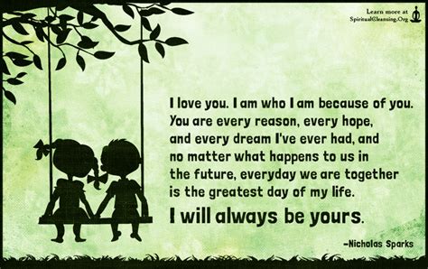 I Love You I Am Who I Am Because Of You You Are Every Reason Every