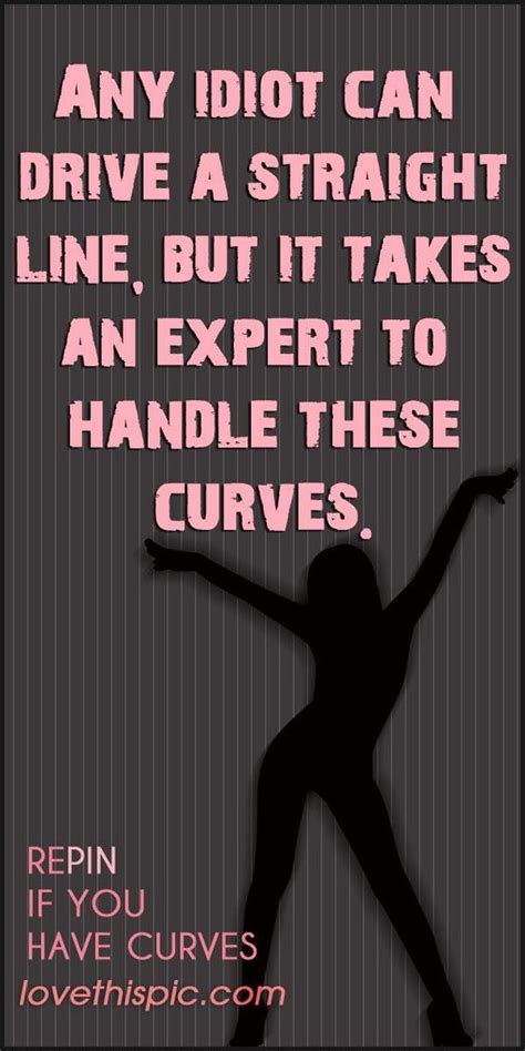 These Curves Sexy Funny Quotes Girly Quote Girl Makes Me Laugh