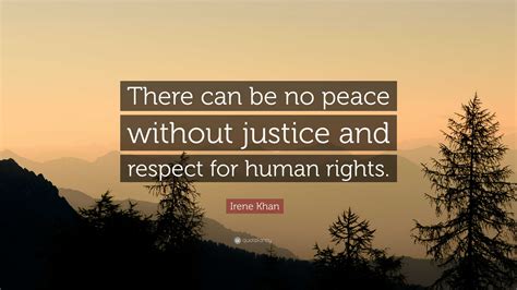 Irene Khan Quote There Can Be No Peace Without Justice And Respect