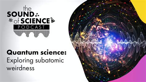 The Sound Of Science Quantum Science Exploring Subatomic Weirdness