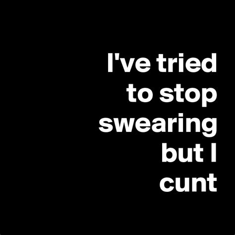 i ve tried to stop swearing but i cunt post by schnudelhupf on boldomatic