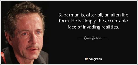 Clive Barker Quote Superman Is After All An Alien Life Form He Is