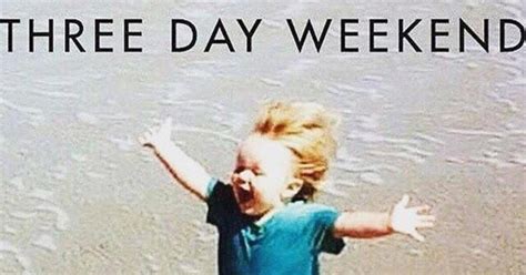 15 Three Day Weekend Memes To Start Your Free Time In Style