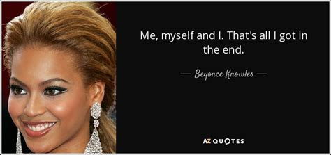 Beyonce Knowles Quote Me Myself And I Thats All I Got In The