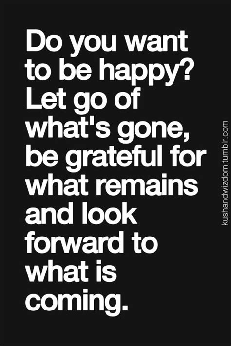 Do You Want To Be Happy Let Go Of Whats Gone Be