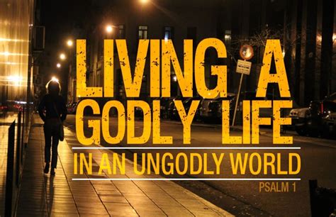 When Surrounded By Ungodly People Live An Godly Life Unending Praise