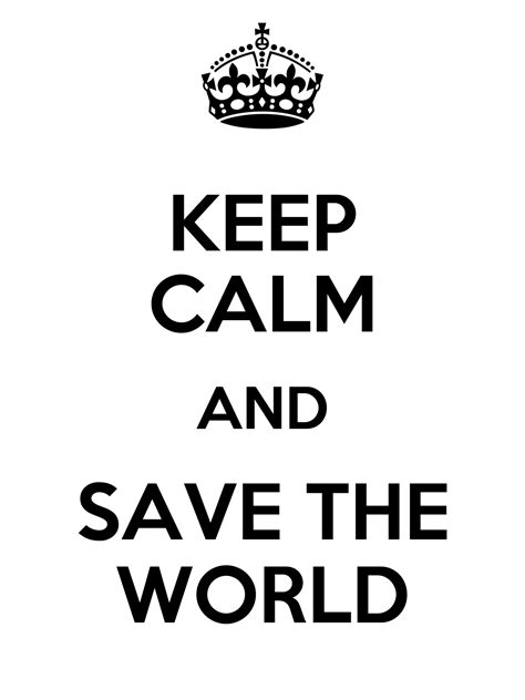 Keep Calm And Save The World Poster M Keep Calm O Matic
