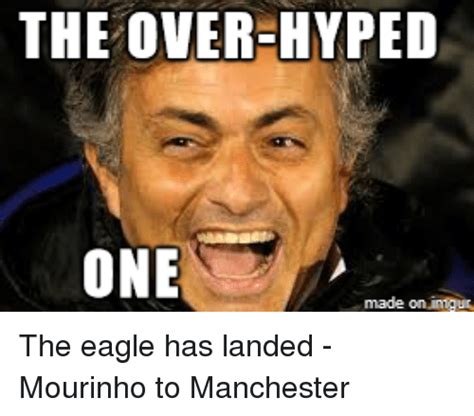 The Over Hyped One Made On Aingur The Eagle Has Landed Mourinho To