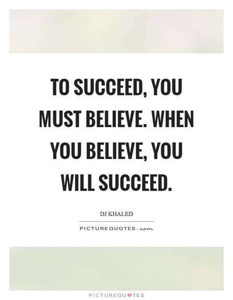 To Succeed You Must Believe When You Believe You Will Succeed