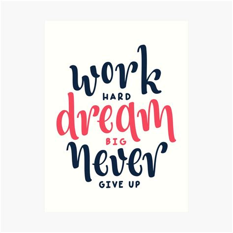 Work Hard Dream Big Never Give Up Art Print By Jandsgraphics Redbubble