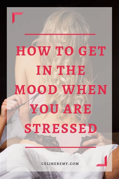 How To Get In The Mood When You Are Stressed Céline Remy Get In The