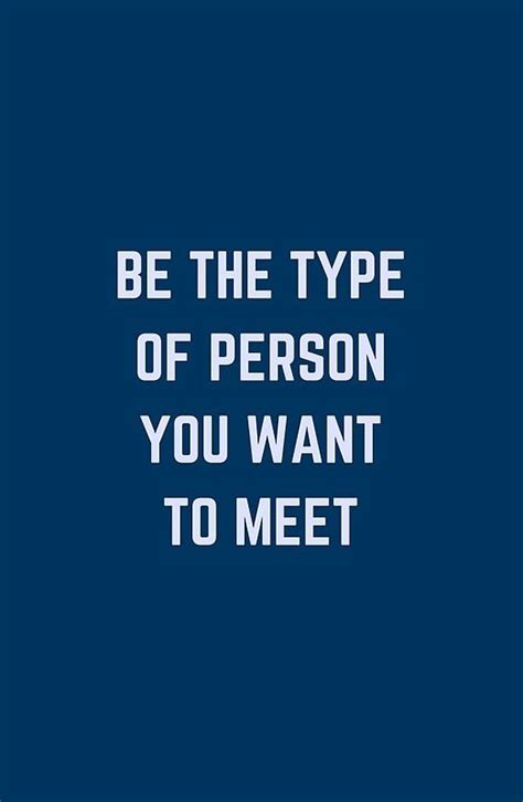 Be The Type Of Person You Want To Meet Poster By Ideasforartists