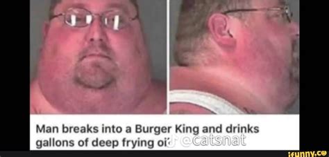 Man Breaks Into A Burger King And Drinks Gallons Of Deep Frying Oi Fl