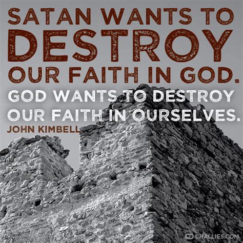 Find a translation for this quote in other languages "Satan wants to destroy our faith in God. God wants to destroy our faith in ourselves." (John ...