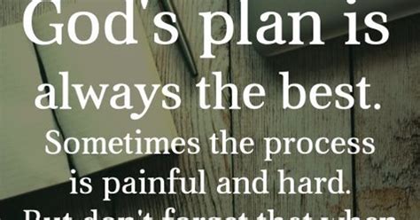 Gods Plan Is Always The Best Sometimes The Process Is Painful And